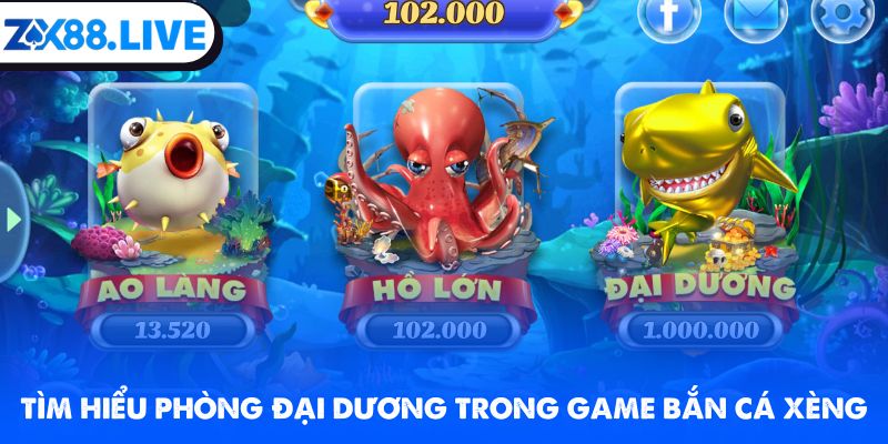 Tìm hiểu phòng đại dương trong game bắn cá xèng