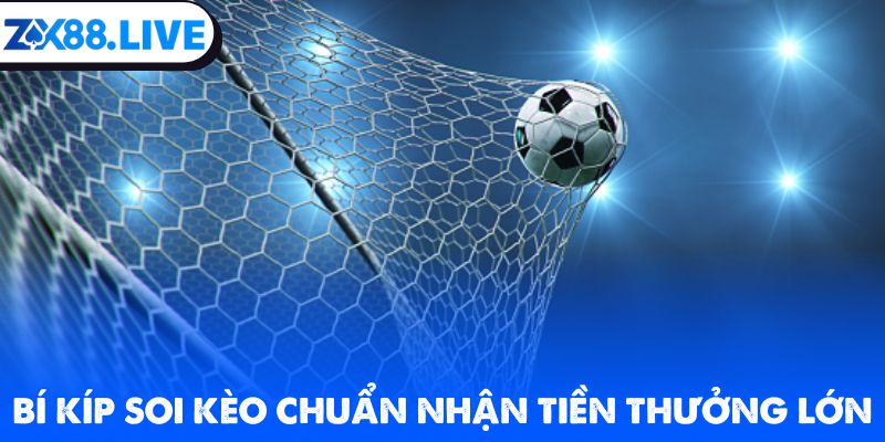 Bí kíp soi kèo chuẩn nhận tiền thưởng lớn