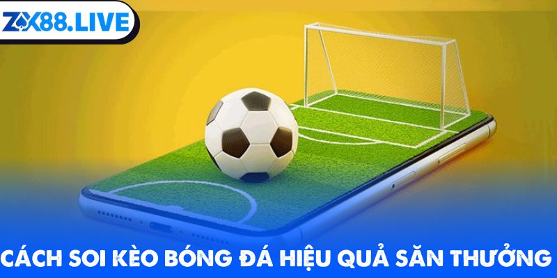 Cách soi kèo bóng đá hiệu quả săn thưởng lớn