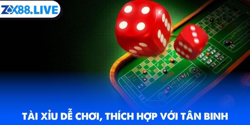 Tài xỉu dễ chơi, thích hợp với tân binh