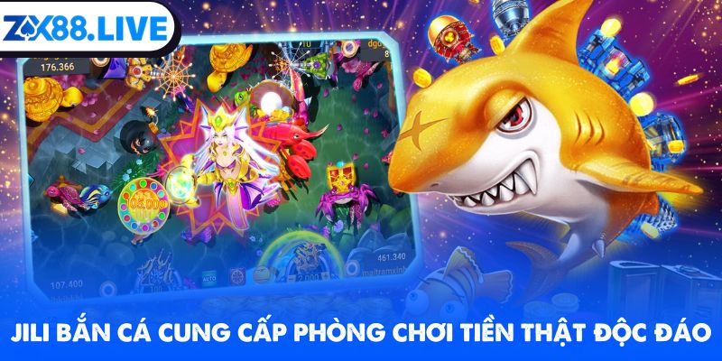 Jili bắn cá cung cấp phòng chơi tiền thật độc đáo