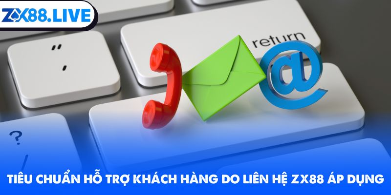 Tiêu chuẩn hỗ trợ khách hàng do liên hệ ZX88 áp dụng