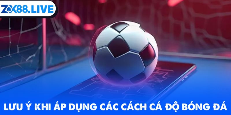 Phần lưu ý khi áp dụng các cách cá độ bóng đá