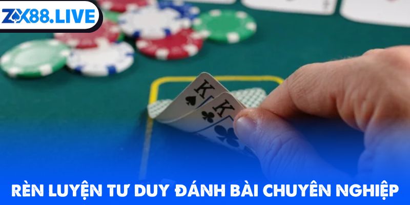 Rèn luyện tư duy đánh bài chuyên nghiệp