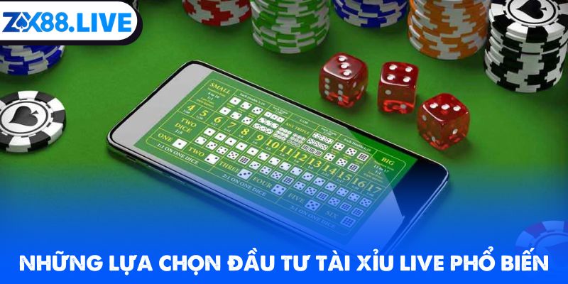 Những lựa chọn đầu tư tài xỉu live phổ biến