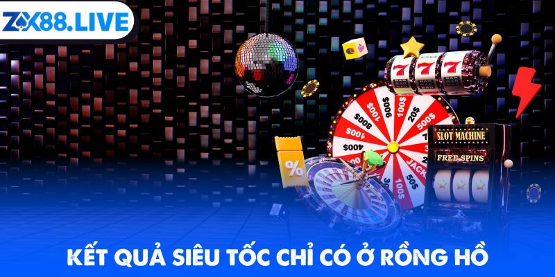 Kết quả siêu tốc chỉ có ở Rồng Hồ